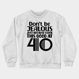 Don't Be Jealous Just Because I look This Good At 40 Crewneck Sweatshirt